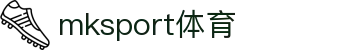 中国区|mksport体育|股份有限公司